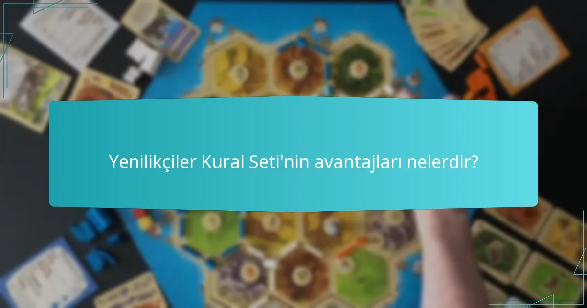 Yenilikçiler Kural Seti’nin avantajları nelerdir?